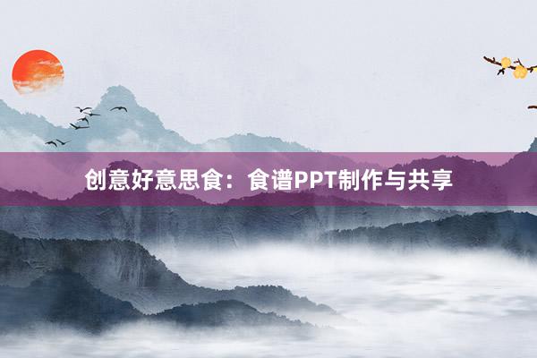 创意好意思食：食谱PPT制作与共享