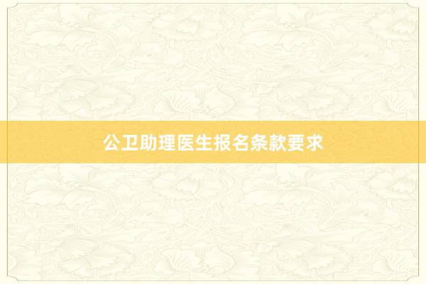 公卫助理医生报名条款要求