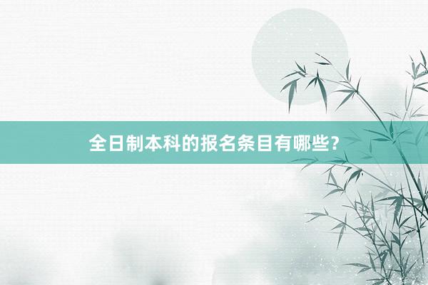 全日制本科的报名条目有哪些？