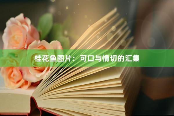 桂花鱼图片：可口与情切的汇集
